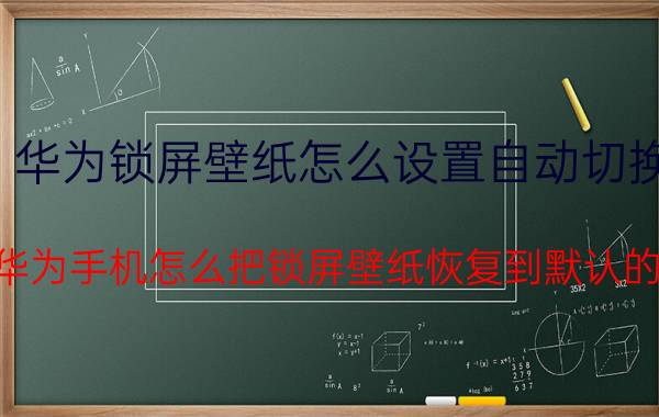 华为锁屏壁纸怎么设置自动切换 华为手机怎么把锁屏壁纸恢复到默认的？